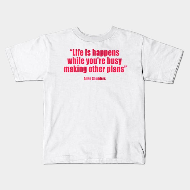 Allen Saunders - Life is what happens to us while we are making other plans - Kids T-Shirt by 3coo